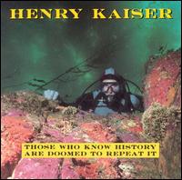 Henry Kaiser - Those Who Know History Are Doomed to Repeat It lyrics