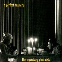 The Legendary Pink Dots - A Perfect Mystery lyrics