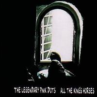 The Legendary Pink Dots - All the King's Horses lyrics
