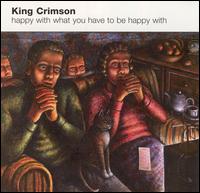 King Crimson - Happy with What You Have to Be Happy With lyrics