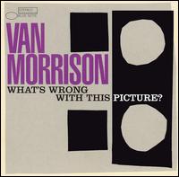 Van Morrison - What's Wrong With This Picture? lyrics