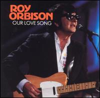 Roy Orbison - Our Love Song lyrics