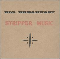 Big Breakfast - Stripper Music lyrics