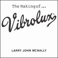 Larry John McNally - The Making of...Vibrolux lyrics
