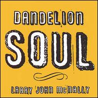 Larry John McNally - Dandelion Soul lyrics