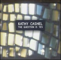 Kathy Cashel - Question Is Yes lyrics