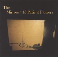 The Mirrors - 13 Patient Flowers lyrics