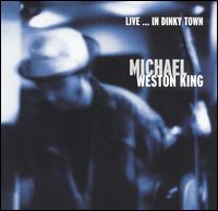 Michael Weston King - Live in Dinky Town lyrics