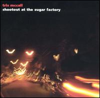 Tris McCall - Shootout at the Sugar Factory lyrics