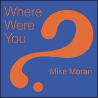 Mike Moran - Where Were You? lyrics