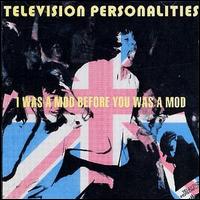 Television Personalities - I Was a Mod Before You Was a Mod lyrics
