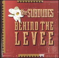 The Subdudes - Behind the Levee lyrics