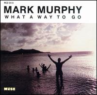 Mark Murphy - What a Way to Go lyrics
