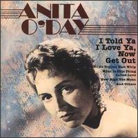 Anita O'Day - I Told Ya I Love Ya: Now Get Out lyrics