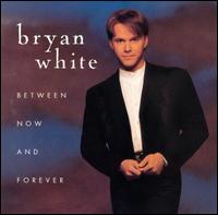 Bryan White - Between Now and Forever lyrics