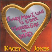 Kacey Jones - Every Man I Love Is Either Married, Gay or Dead [live] lyrics