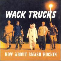Wack Trucks - How About Smash Rockin' lyrics