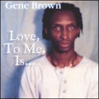 Gene Brown - Love, To Me, Is... lyrics