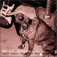 Brad Rabuchin - When Smart Dogs Go Bad lyrics
