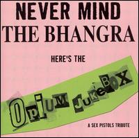 Opium Jukebox - Never Mind the Bhangra Here's the Opium Jukebox: A Tribute lyrics