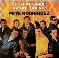 Pete Rodriguez - Oh, That's Nice! (Ay, Que Bueno!) lyrics