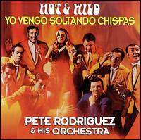 Pete Rodriguez - Hot & Wild (Yo Vengo Soltando Chispas) lyrics