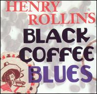 Henry Rollins - Black Coffee Blues lyrics