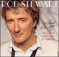 Rod Stewart - It Had to Be You: The Great American Songbook lyrics