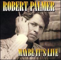 Robert Palmer - Maybe It's Live lyrics