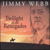 Jimmy Webb - Twilight of the Renegades lyrics