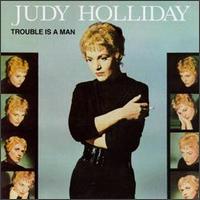 Judy Holliday - Trouble Is a Man lyrics
