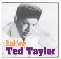 Ted Taylor - Steal Away lyrics