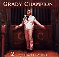 Grady Champion - 2 Days Short of a Week lyrics
