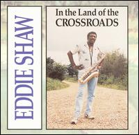 Eddie Shaw - In the Land of the Crossroads lyrics