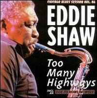 Eddie Shaw - Too Many Highways lyrics
