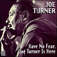 Big Joe Turner - Have No Fear, Joe Turner Is Here lyrics