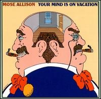 Mose Allison - Your Mind Is on Vacation lyrics