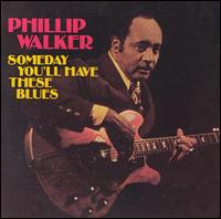 Phillip Walker - Someday You'll Have These Blues lyrics