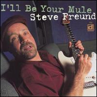 Steve Freund - I'll Be Your Mule lyrics