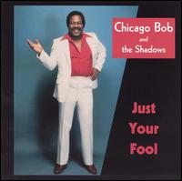 Chicago Bob - Just Your Fool lyrics