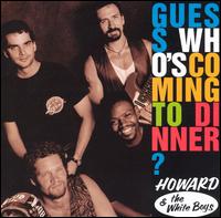 Howard & the White Boys - Guess Who's Coming to Dinner? lyrics