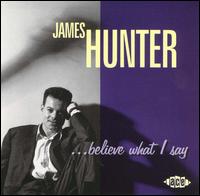 James Hunter - ...Believe What I Say [Ace] lyrics
