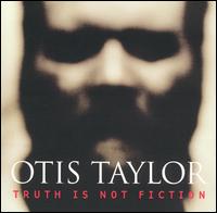 Otis Taylor - Truth Is Not Fiction lyrics