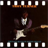 Troy Turner - Teenage Blues in Baton Rouge lyrics