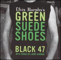 Black 47 - Elvis Murphy's Green Suede Shoes lyrics