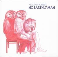 Alasdair Roberts - No Earthly Man lyrics