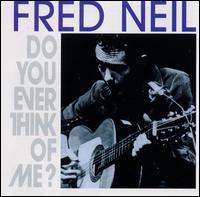 Fred Neil - Do You Ever Think of Me? lyrics