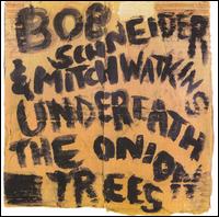Bob Schneider - Underneath the Onion Trees lyrics