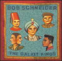 Bob Schneider - Galaxy Kings [live] lyrics