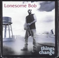 Lonesome Bob - Things Change lyrics